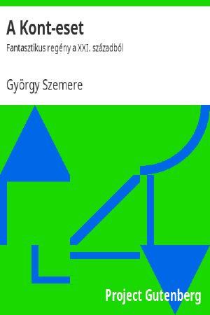 [Gutenberg 61409] • A Kont-eset: Fantasztikus regény a XXI. századból